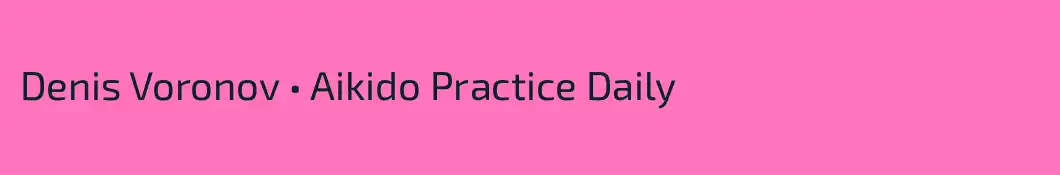 Denis Voronov • Aikido Practice Daily